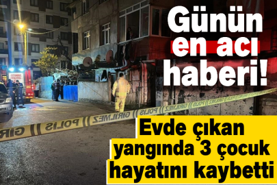 Pendik'te bir evde çıkan yangında 3 çocuk hayatını kaybetti