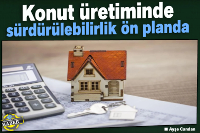 Konut Üretiminde Sürdürülebilirlik Ön Planda