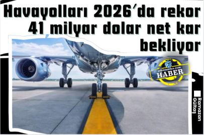 Havayolları 2026′da rekor 41 milyar dolar net kar bekliyor