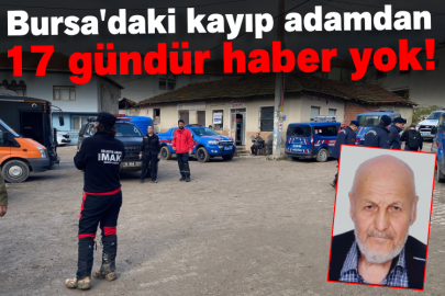 Bursa'daki kayıp adamdan 17 gündür haber yok