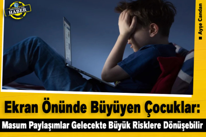 Ekran Önünde Büyüyen Çocuklar: Masum Paylaşımlar Gelecekte Büyük Risklere Dönüşebilir