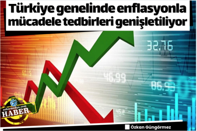 Türkiye genelinde enflasyonla mücadele tedbirleri genişletiliyor
