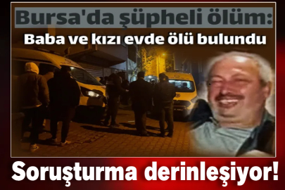Bursa'da çatı katında baba, odada kızı ölü bulundu! Soruşturma derinleşiyor