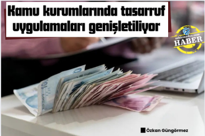 Kamu kurumlarında tasarruf uygulamaları genişletiliyor