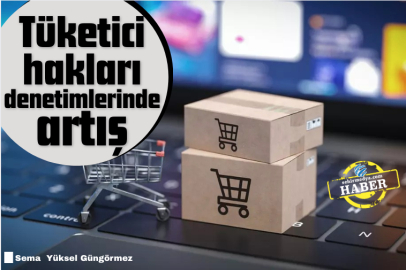 Tüketici hakları denetimlerinde artış