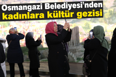 Osmangazi Belediyesi'nden kadınlara kültür gezisi