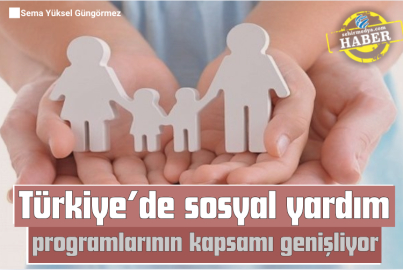 Türkiye’de sosyal yardım programlarının kapsamı genişliyor