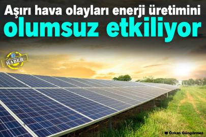 Aşırı hava olayları enerji üretimini olumsuz etkiliyor