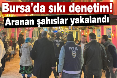 Bursa'da sıkı denetim! Aranan şahıslar yakalandı
