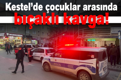 Kestel’de çocuklar arasında bıçaklı kavga!