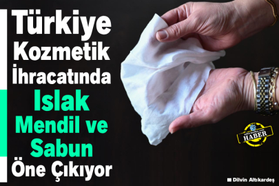 Türkiye Kozmetik İhracatında Islak Mendil ve Sabun Öne Çıkıyor