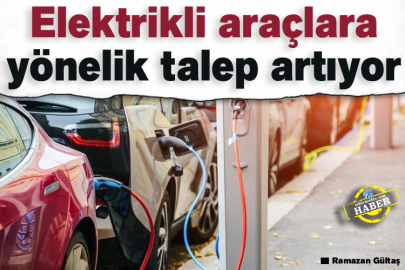 Elektrikli araçlara yönelik talep artıyor