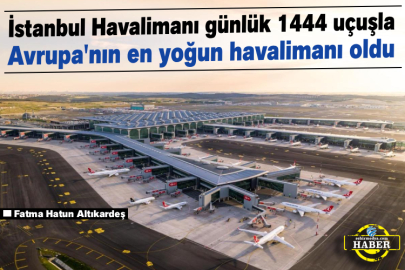 İstanbul Havalimanı günlük 1444 uçuşla Avrupa'nın en yoğun havalimanı oldu