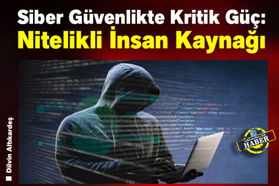 Siber Güvenlikte Kritik Güç: Nitelikli İnsan Kaynağı