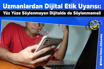 Uzmanlardan Dijital Etik Uyarısı: Yüz Yüze Söylenmeyen Dijitalde de Söylenmemeli