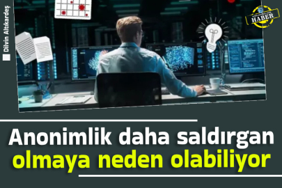 Anonimlik daha saldırgan olmaya neden olabiliyor