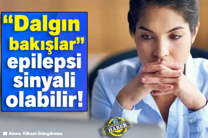  “Dalgın bakışlar” epilepsi sinyali olabilir! 
