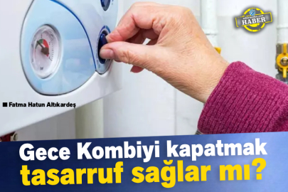 Gece kombiyi kapatmak tasarruf sağlar mı?