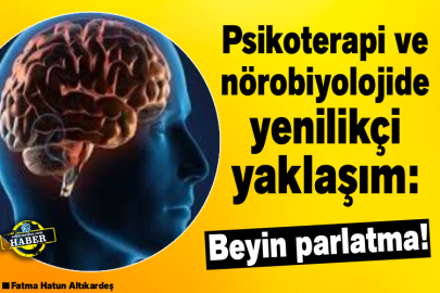 Psikoterapi ve nörobiyolojide yenilikçi yaklaşım: Beyin parlatma!