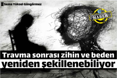 Travma sonrası zihin ve beden yeniden şekillenebiliyor
