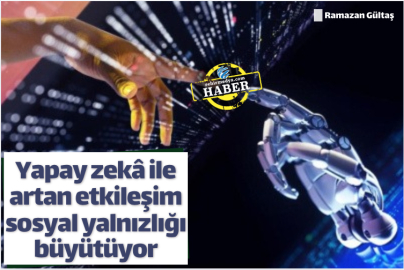 Yapay zekâ ile artan etkileşim sosyal yalnızlığı büyütüyor