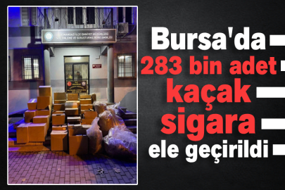 Bursa'da 283 bin adet kaçak sigara ele geçirildi