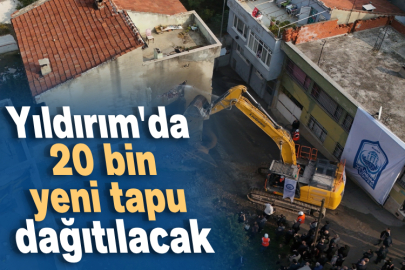 Yıldırım'da 20 bin yeni tapu dağıtılacak