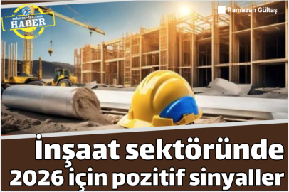İnşaat sektöründe 2026 için pozitif sinyaller