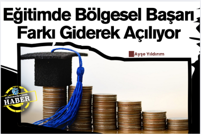 Eğitimde Bölgesel Başarı Farkı Giderek Açılıyor