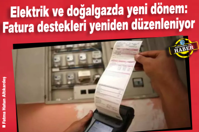 Elektrik ve doğalgazda yeni dönem: Fatura destekleri yeniden düzenleniyor