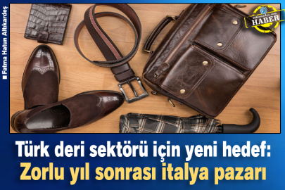 Türk deri sektörü için yeni hedef: Zorlu yıl sonrası italya pazarı