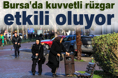 Bursa'da kuvvetli rüzgar etkili oluyor