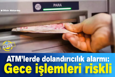 ATM’lerde dolandırıcılık alarmı: Gece işlemleri riskli