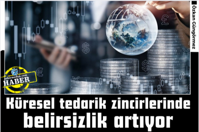 Küresel tedarik zincirlerinde belirsizlik artıyor