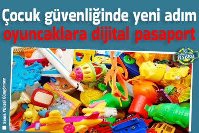 Çocuk güvenliğinde yeni adım oyuncaklara dijital pasaport
