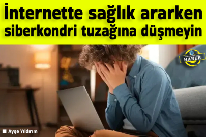 İnternette sağlık ararken siberkondri tuzağına düşmeyin