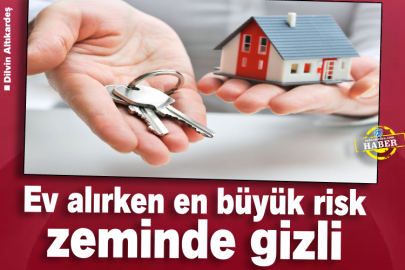 Ev alırken en büyük risk zeminde gizli