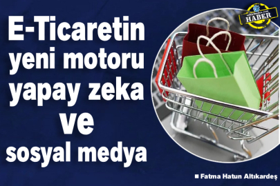 E-Ticaretin yeni motoru yapay zeka ve sosyal medya
