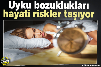Uyku bozuklukları hayati riskler taşıyor