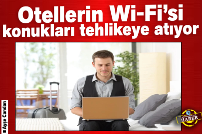 Otellerin Wi-Fi’si konukları tehlikeye atıyor