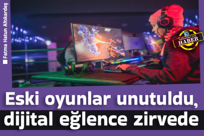 Eski oyunlar unutuldu, dijital eğlence zirvede