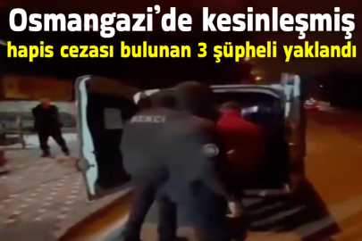 Osmangazi’de kesinleşmiş hapis cezası bulunan 3 şüpheli yaklandı
