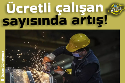 Ücretli çalışan sayısında artış!