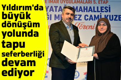 Yıldırım'da büyük dönüşüm yolunda tapu seferberliği devam ediyor