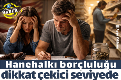 Hanehalkı borçluluğu dikkat çekici seviyede
