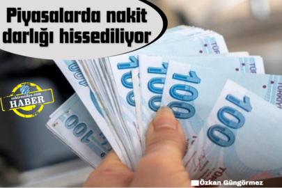 Piyasalarda nakit darlığı hissediliyor