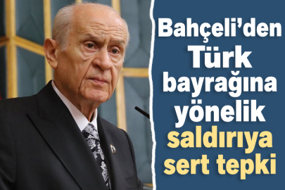 Bahçeli’den Türk bayrağına yönelik saldırıya sert tepki