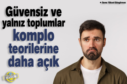 Güvensiz ve yalnız toplumlar komplo teorilerine daha açık