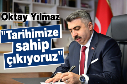Oktay Yılmaz: "Tarihimize sahip çıkıyoruz"