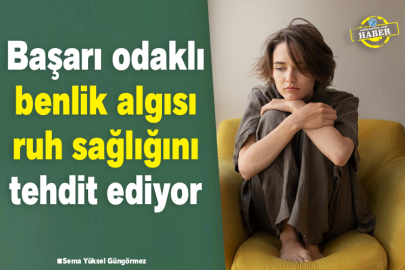 Başarı odaklı benlik algısı ruh sağlığını tehdit ediyor